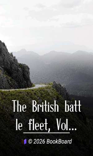 The British battle fleet, Vol. 2 (of 2) : its inception and growth throughout…
