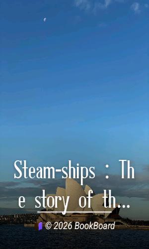 Steam-ships : The story of their development to the present day by R. A. Fletcher
