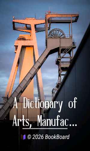 A Dictionary of Arts, Manufactures and Mines by Andrew Ure