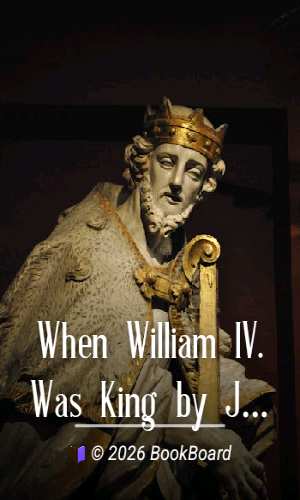 When William IV. Was King by John Ashton