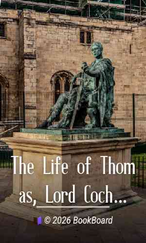 The Life of Thomas, Lord Cochrane, Tenth Earl of Dundonald, Vol. I by Dundonald et al.