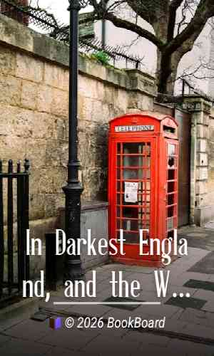 In Darkest England, and the Way Out by William Booth