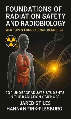 Foundations of Radiation Safety & Radiobiology: For Undergraduate Students in the Radiation Sciences